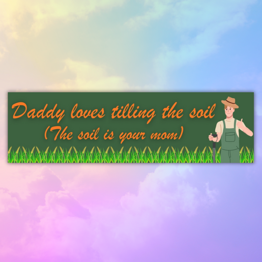 Daddy Loves Tilling the Soil Bumper Sticker